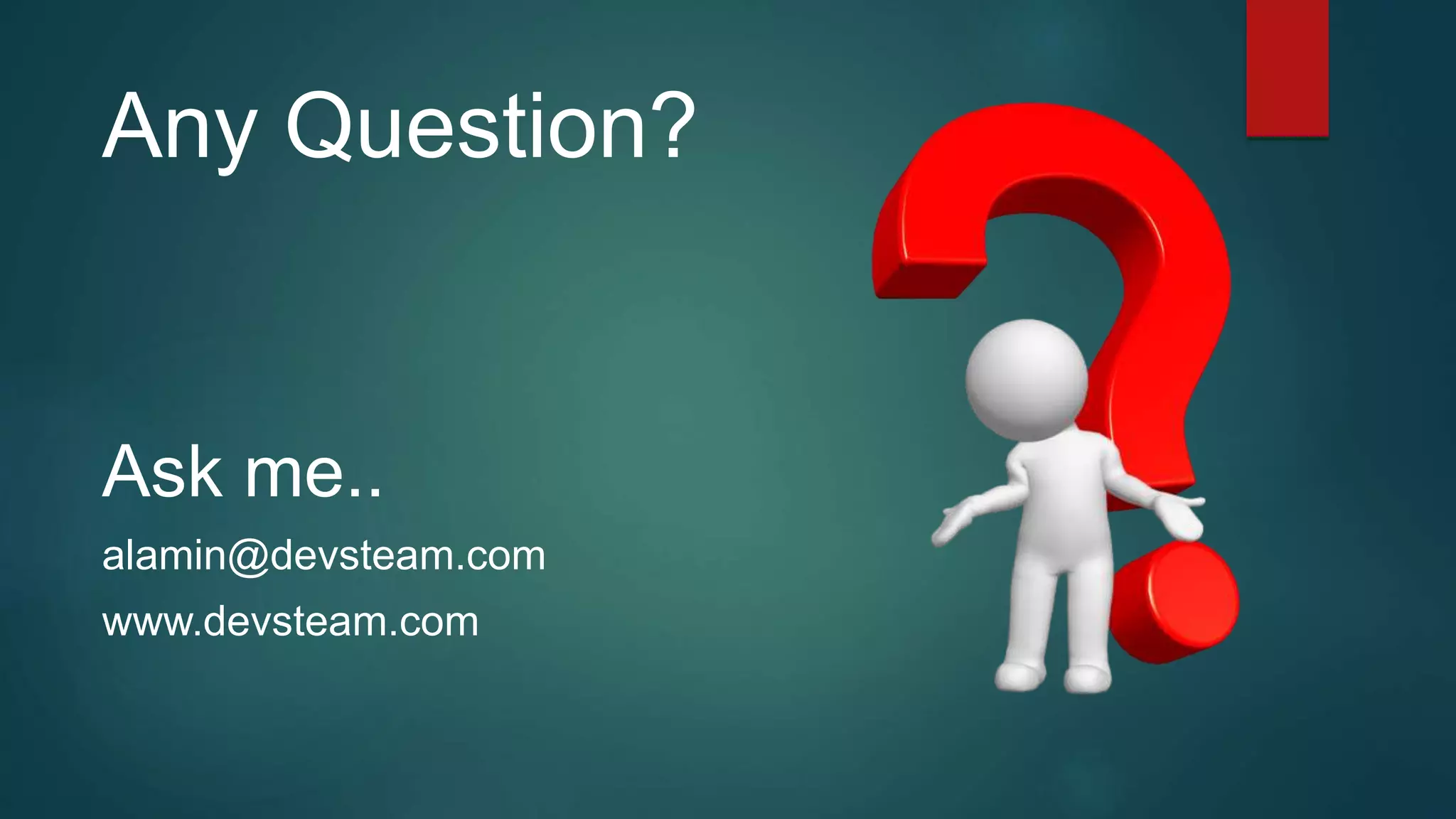 Ask me..
alamin@devsteam.com
www.devsteam.com
Any Question?
 