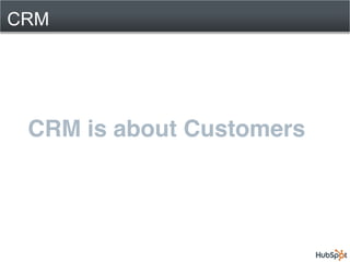 CRM




 CRM is about Customers
 