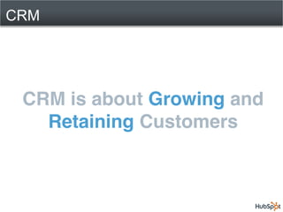 CRM




 CRM is about Growing and
   Retaining Customers
 