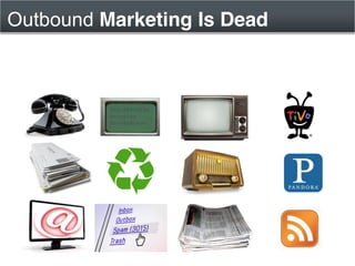 Outbound Marketing Is Dead



          800-­555-­1234
          Annoying
          Salesperson
 