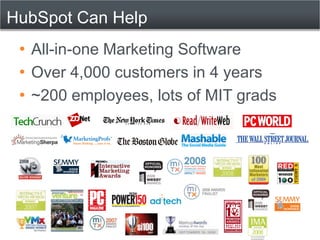 HubSpot Can Help
  All-in-one Marketing Software
  Over 4,000 customers in 4 years
  ~200 employees, lots of MIT grads
 