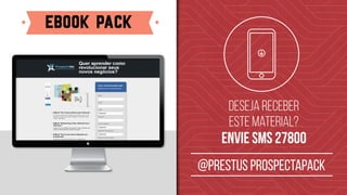 ebook pack
Deseja receber
este material?
envie sms 27800
@prestus prospectapack
 