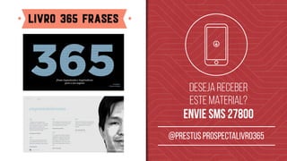 livro 365 frases
Deseja receber
este material?
envie sms 27800
@prestus prospectalivro365
 