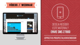 Vídeos / Webinar
Deseja receber
este material?
envie sms 27800
@prestus prospectalivrovendedor
 
