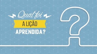 a lição
Qualfoi
aprendida?
 