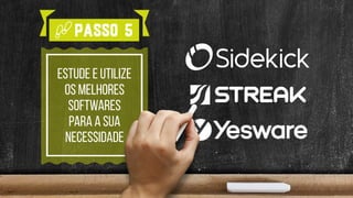 estude e utilize
os melhores
softwares
para a sua
necessidade
Passo 5
 