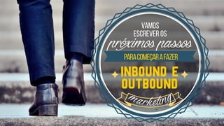 próximospassos
Vamos  
escrever os
paracomeçarafazer
inbound e  
outbound
 