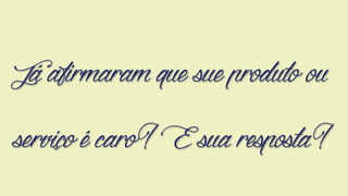Jáafirmaramquesueprodutoou
serviçoécaro?Esuaresposta?
 