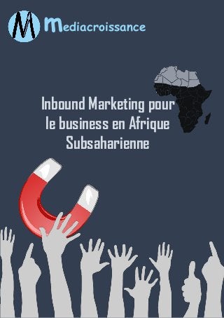 mediacroissance
Inbound Marketing pour
le business en Afrique
Subsaharienne
 