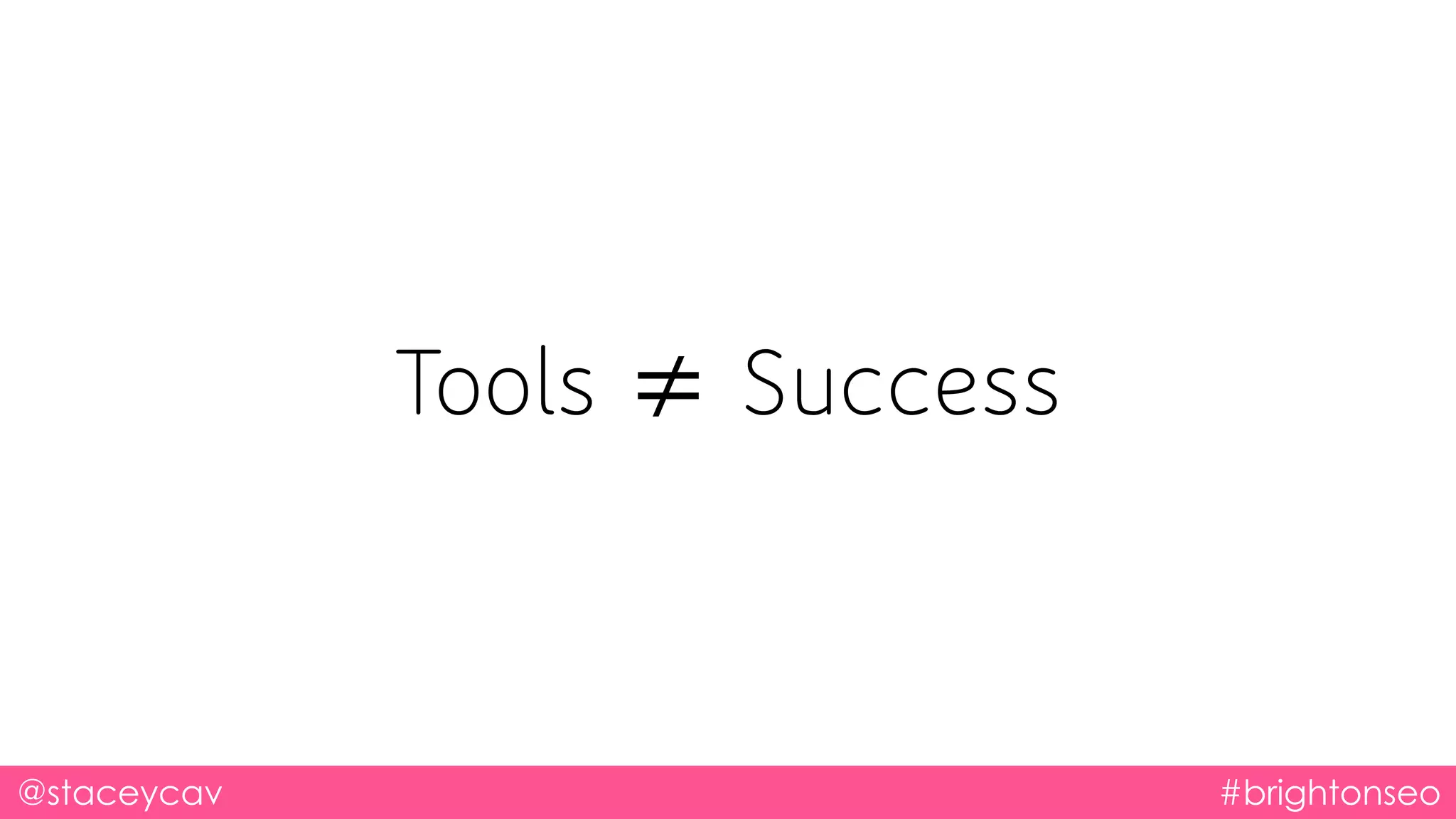 @staceycav #brightonseo
Tools ≠ Success
 