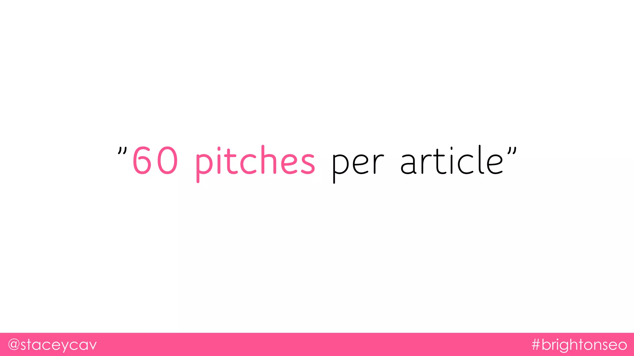 @staceycav #brightonseo
”60 pitches per article”
 
