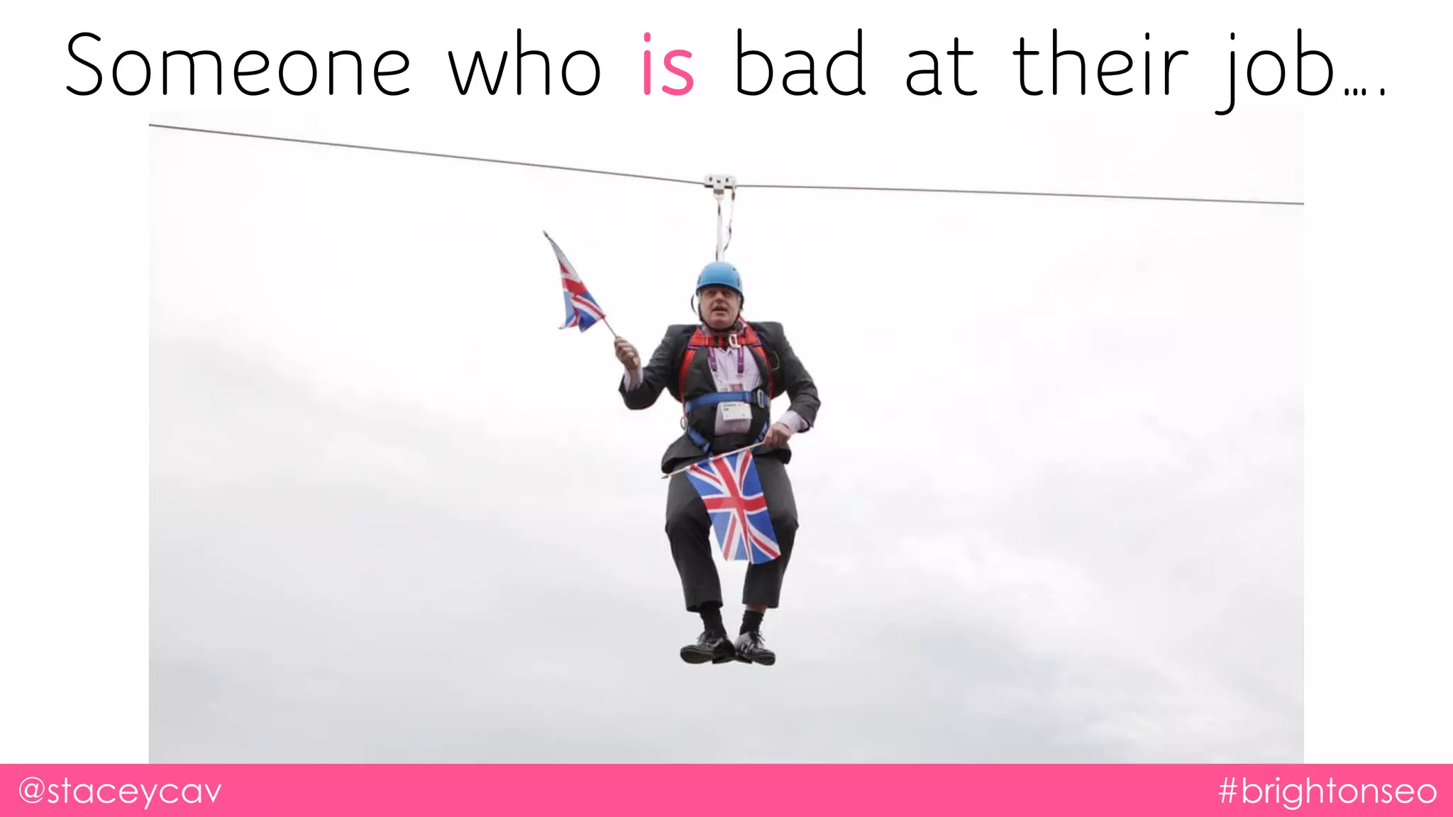 Someone who is bad at their job….
@staceycav #brightonseo
 