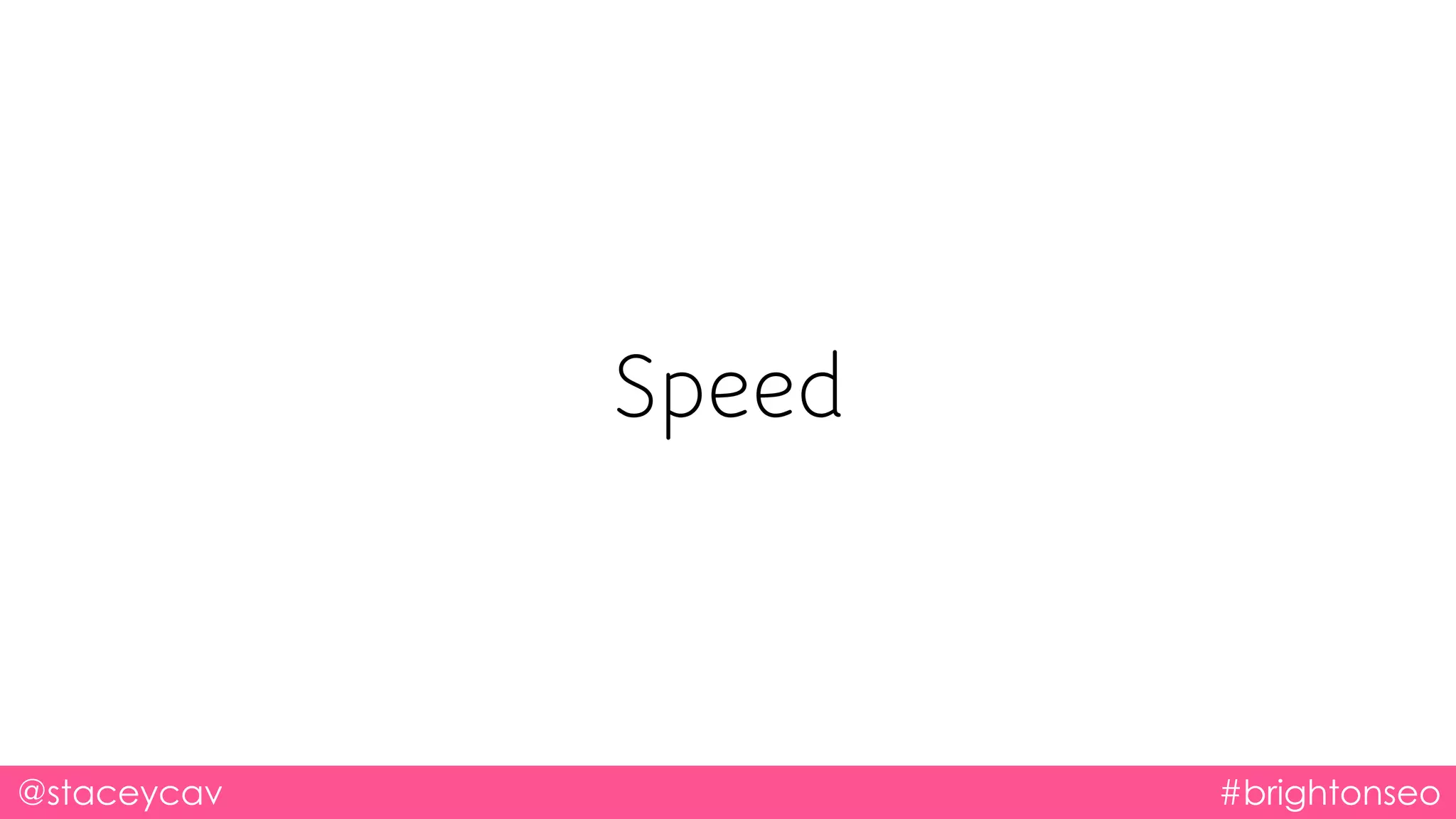 @staceycav #brightonseo
Speed
 