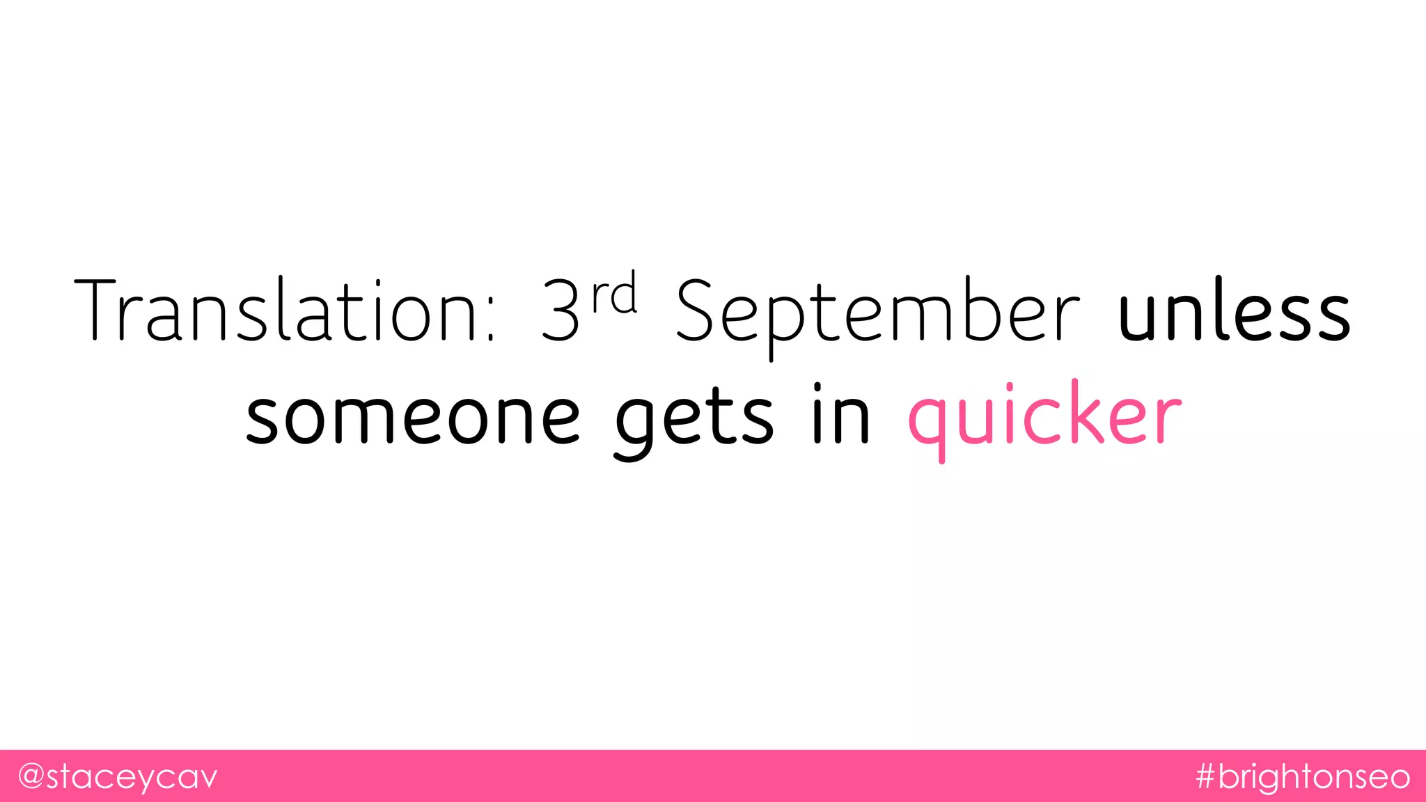 @staceycav #brightonseo
Translation: 3rd September unless
someone gets in quicker
 