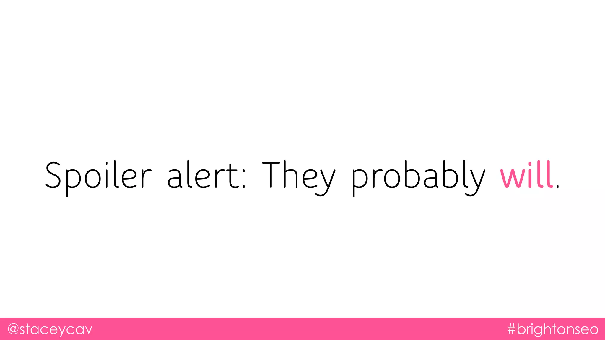 @staceycav #brightonseo
Spoiler alert: They probably will.
 