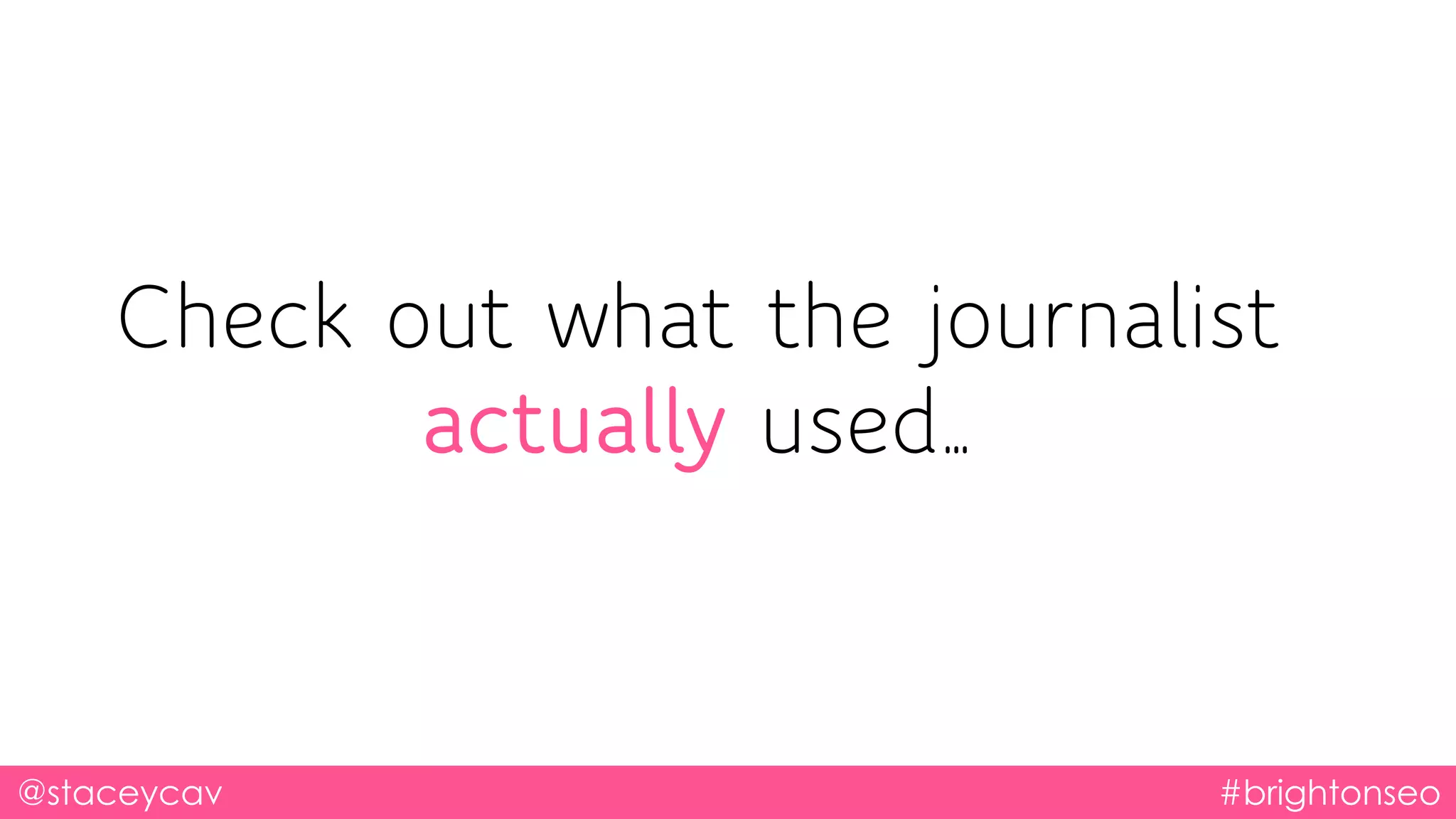 @staceycav #brightonseo
Check out what the journalist
actually used…
 