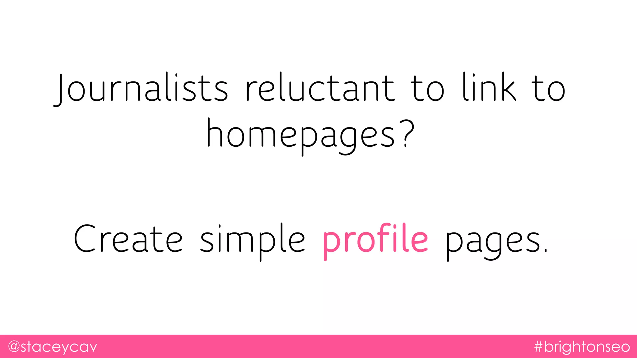 @staceycav #brightonseo
Journalists reluctant to link to
homepages?
Create simple profile pages.
 