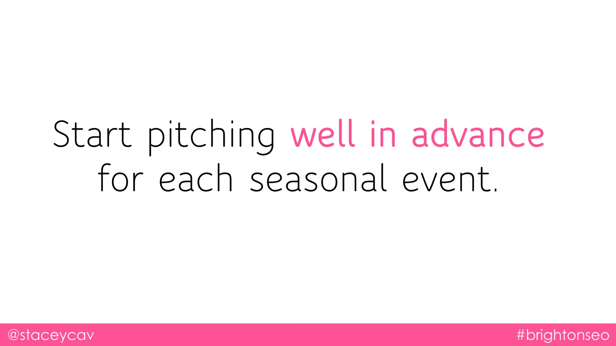 @staceycav #brightonseo
Start pitching well in advance
for each seasonal event.
 