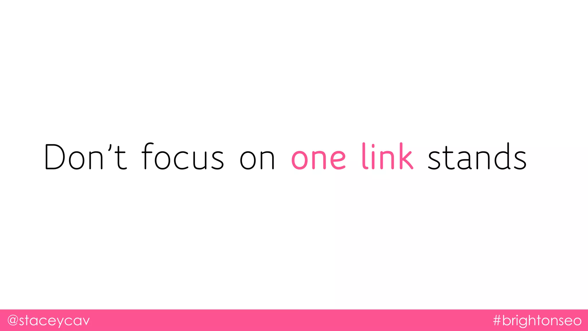 @staceycav #brightonseo
Don’t focus on one link stands
 