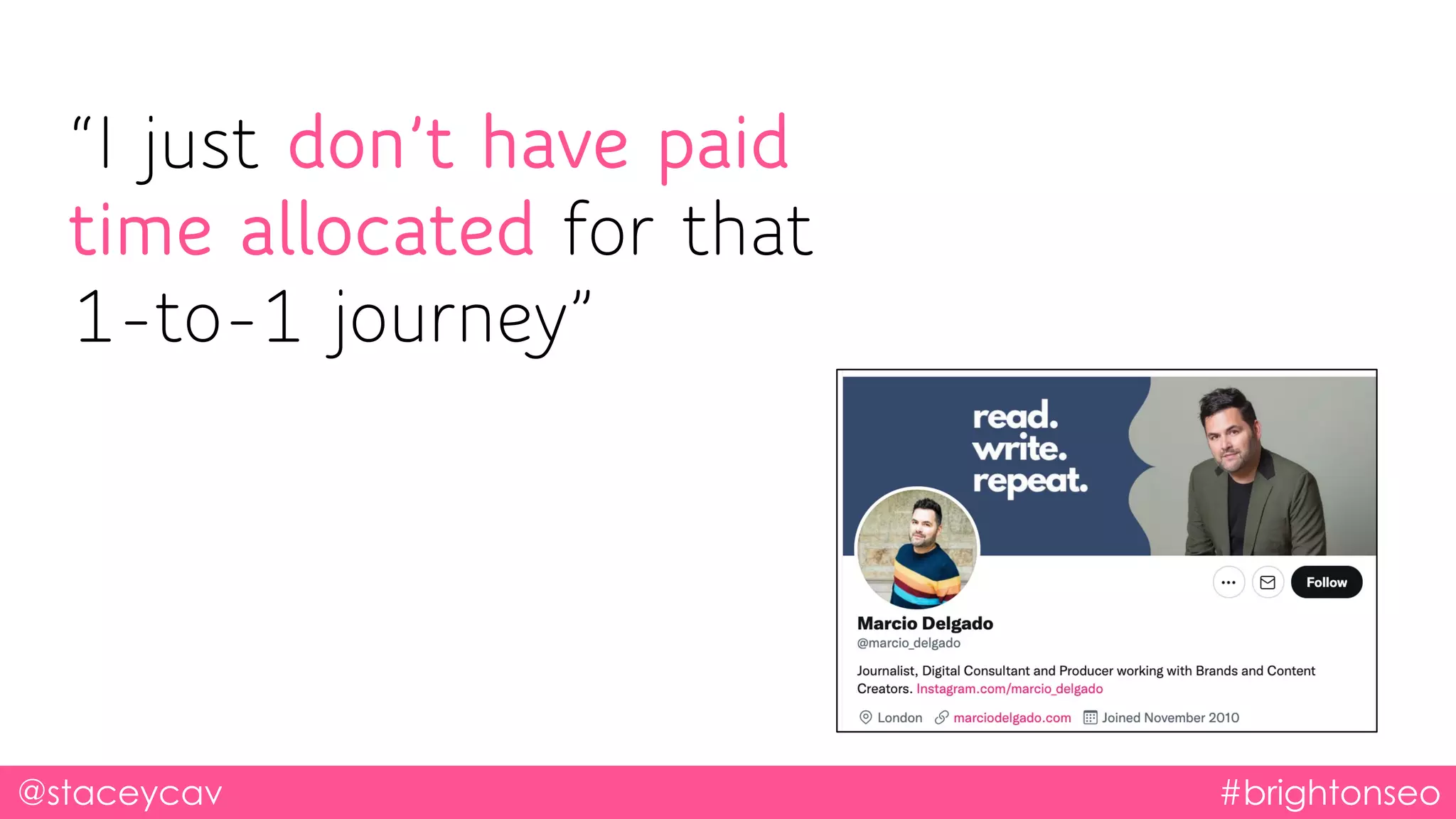 @staceycav #brightonseo
“I just don’t have paid
time allocated for that
1-to-1 journey”
 