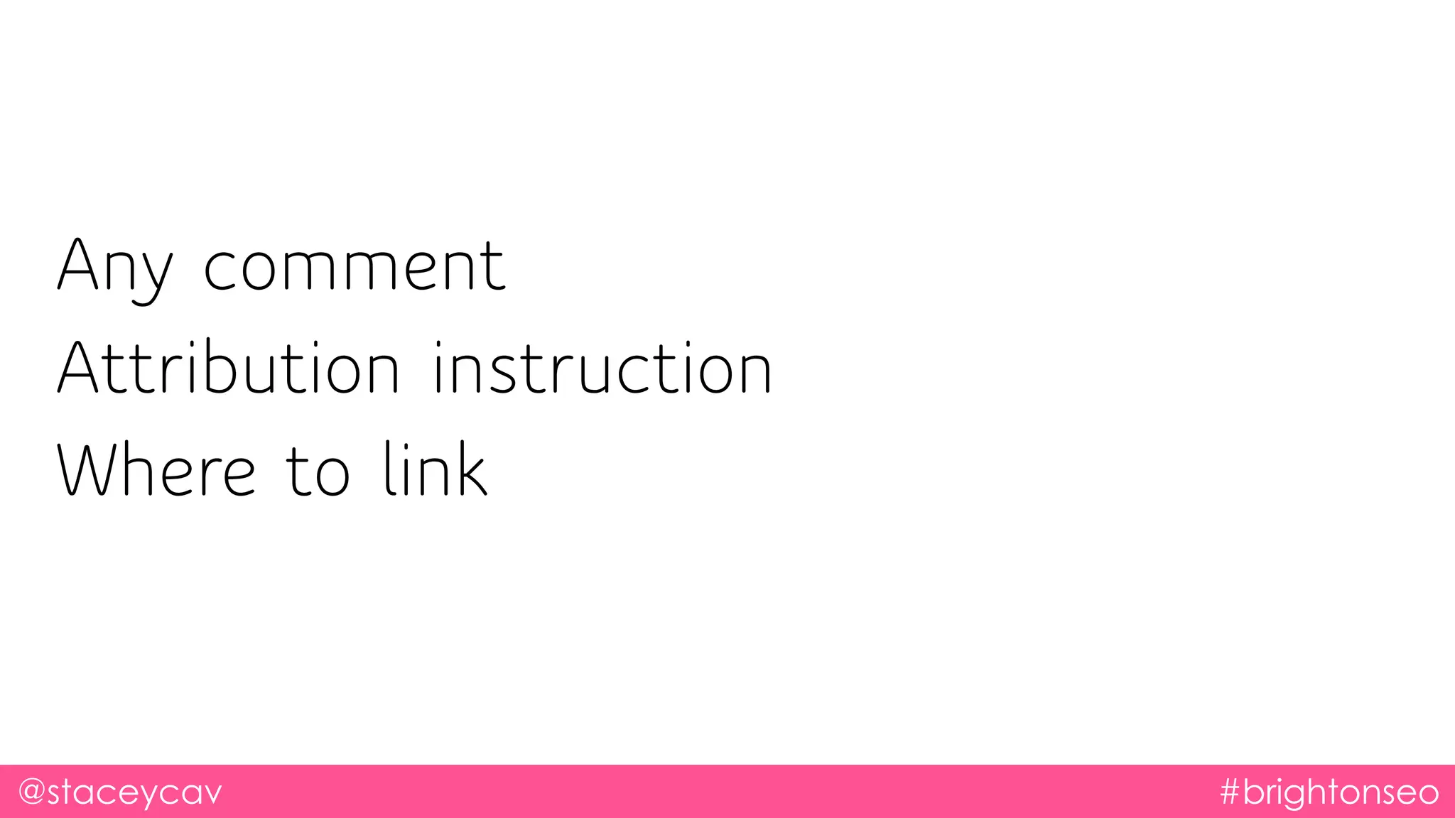 @staceycav #brightonseo
Any comment
Attribution instruction
Where to link
 