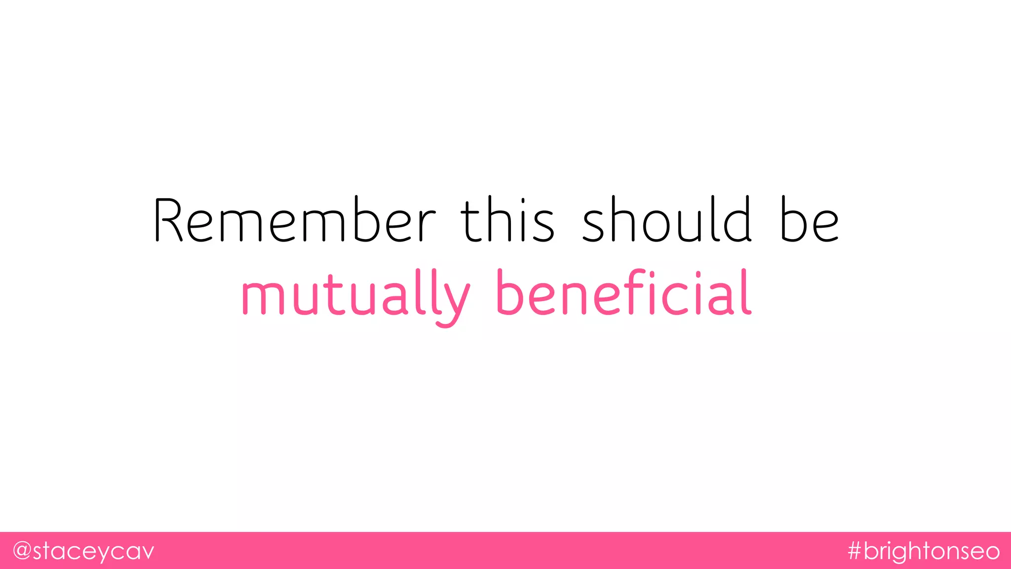 @staceycav #brightonseo
Remember this should be
mutually beneficial
 