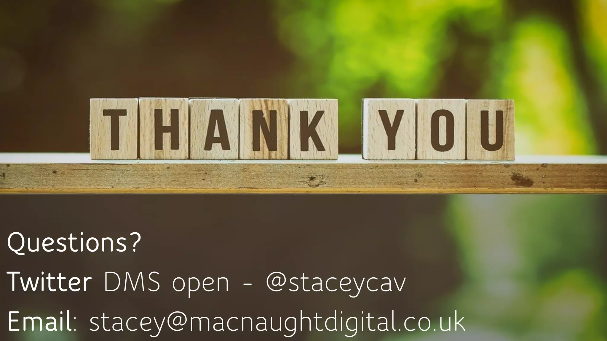 Questions?
Twitter DMS open - @staceycav
Email: stacey@macnaughtdigital.co.uk
 
