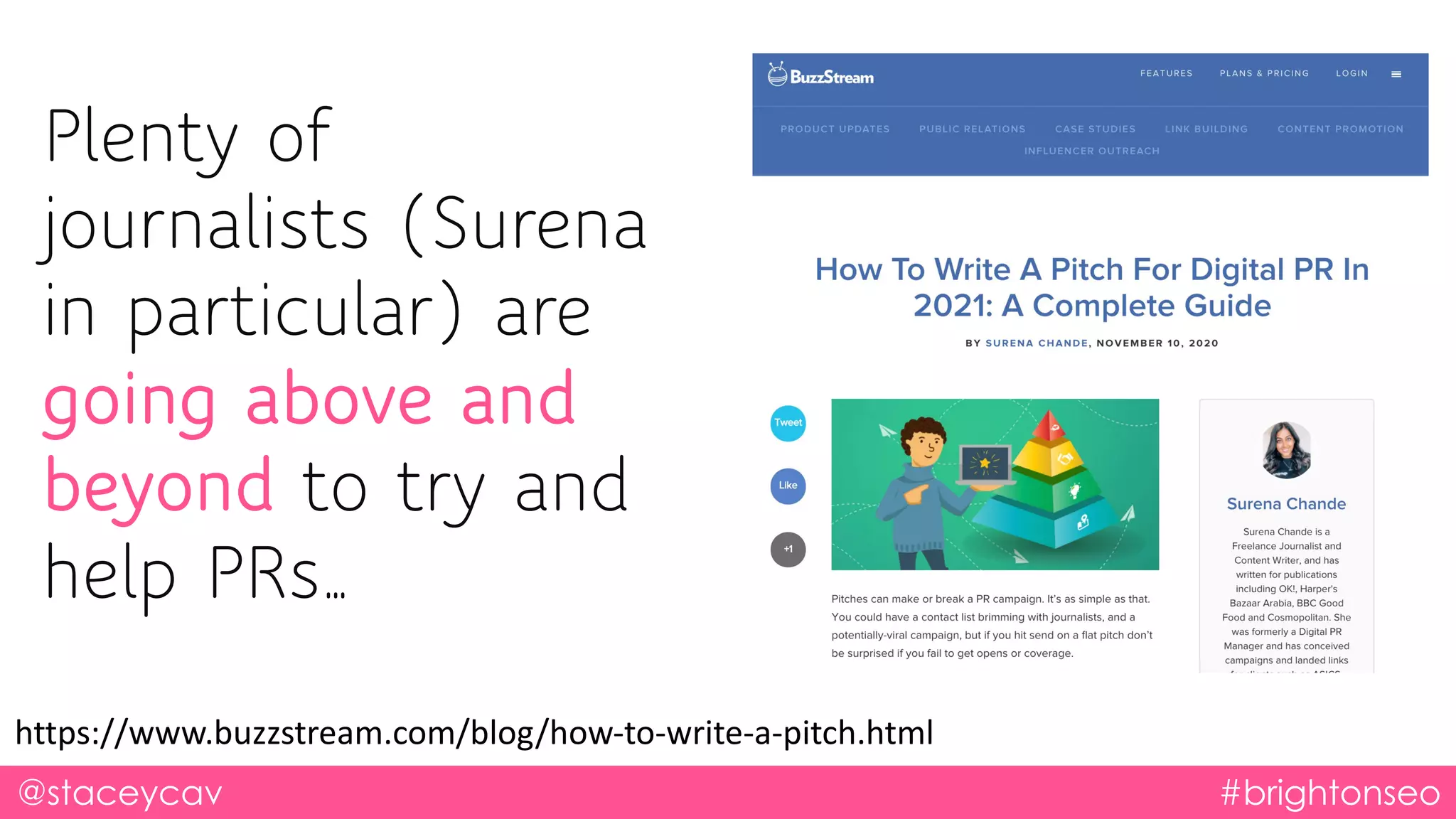 Plenty of
journalists (Surena
in particular) are
going above and
beyond to try and
help PRs…
@staceycav #brightonseo
https://www.buzzstream.com/blog/how-to-write-a-pitch.html
 