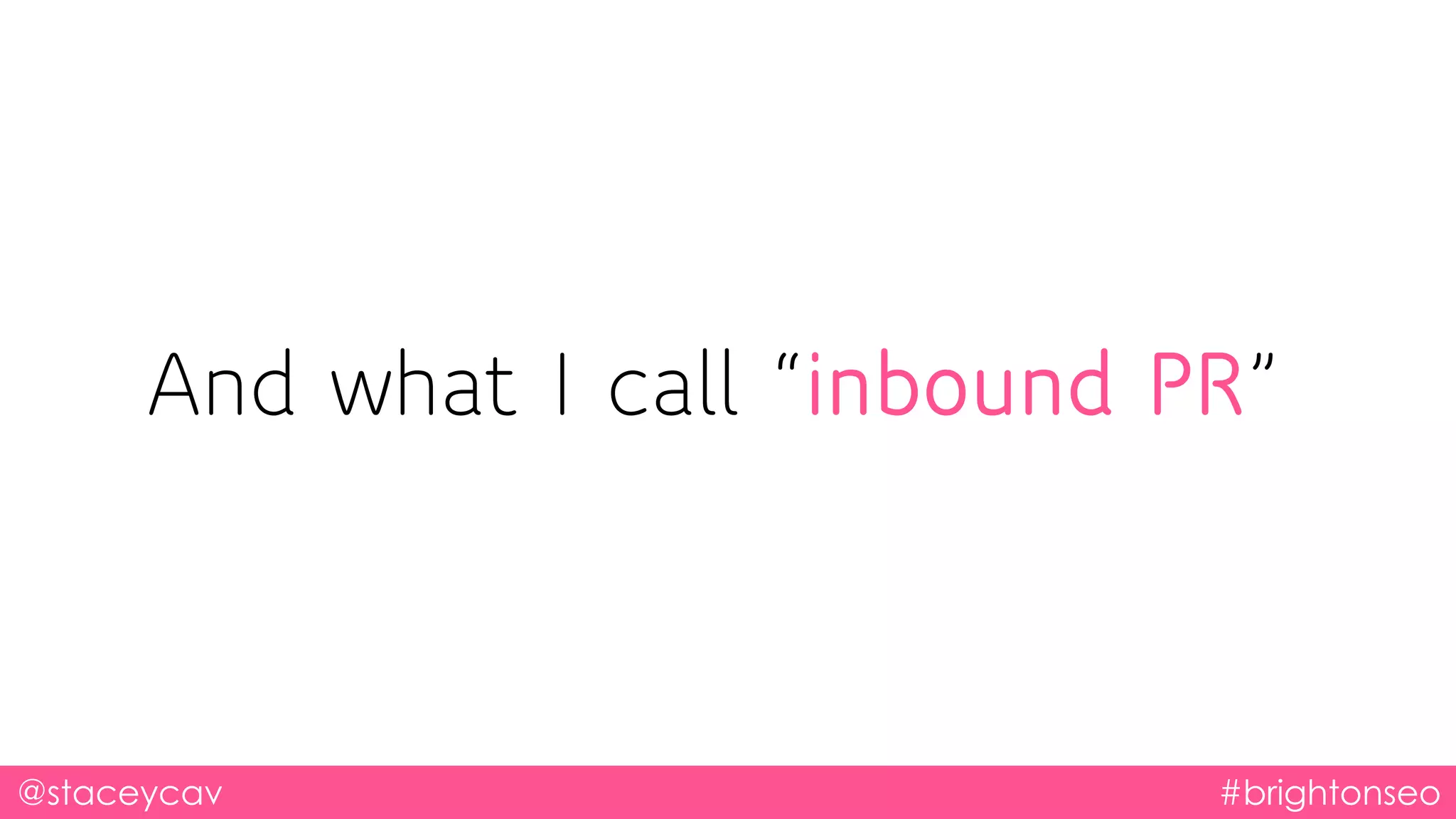 And what I call “inbound PR”
@staceycav #brightonseo
 