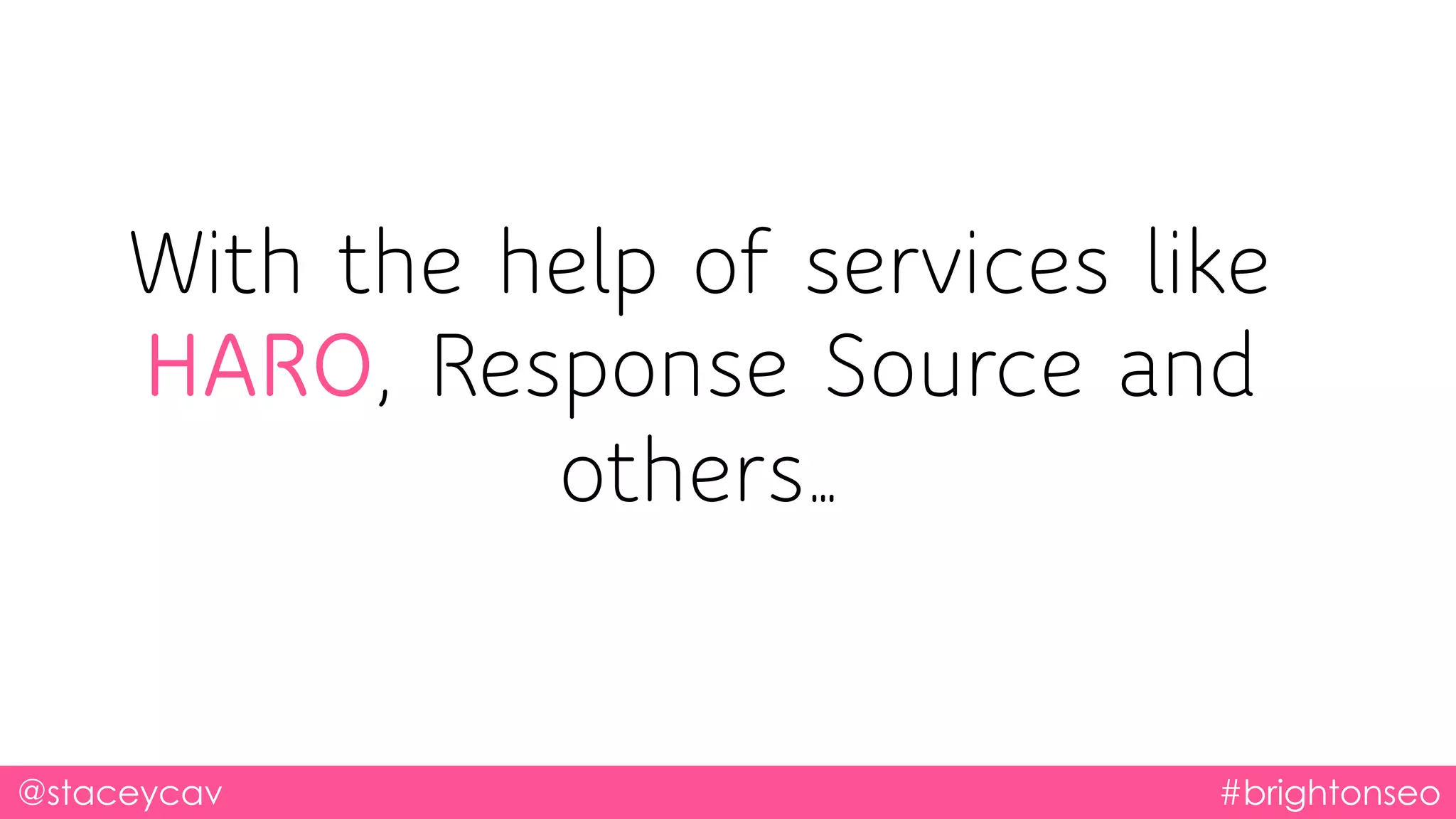 With the help of services like
HARO, Response Source and
others…
@staceycav #brightonseo
 