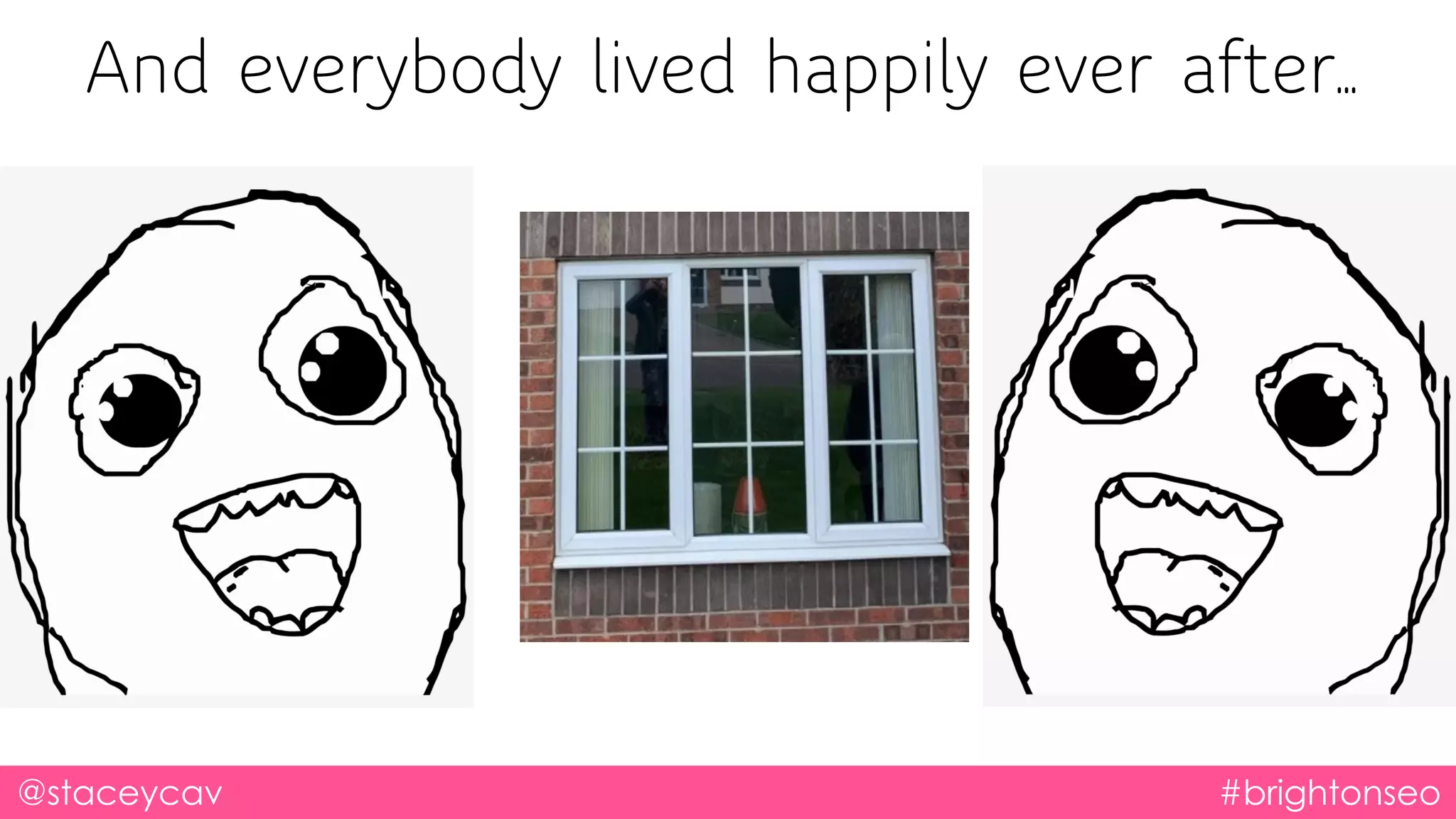@staceycav #brightonseo
And everybody lived happily ever after…
 