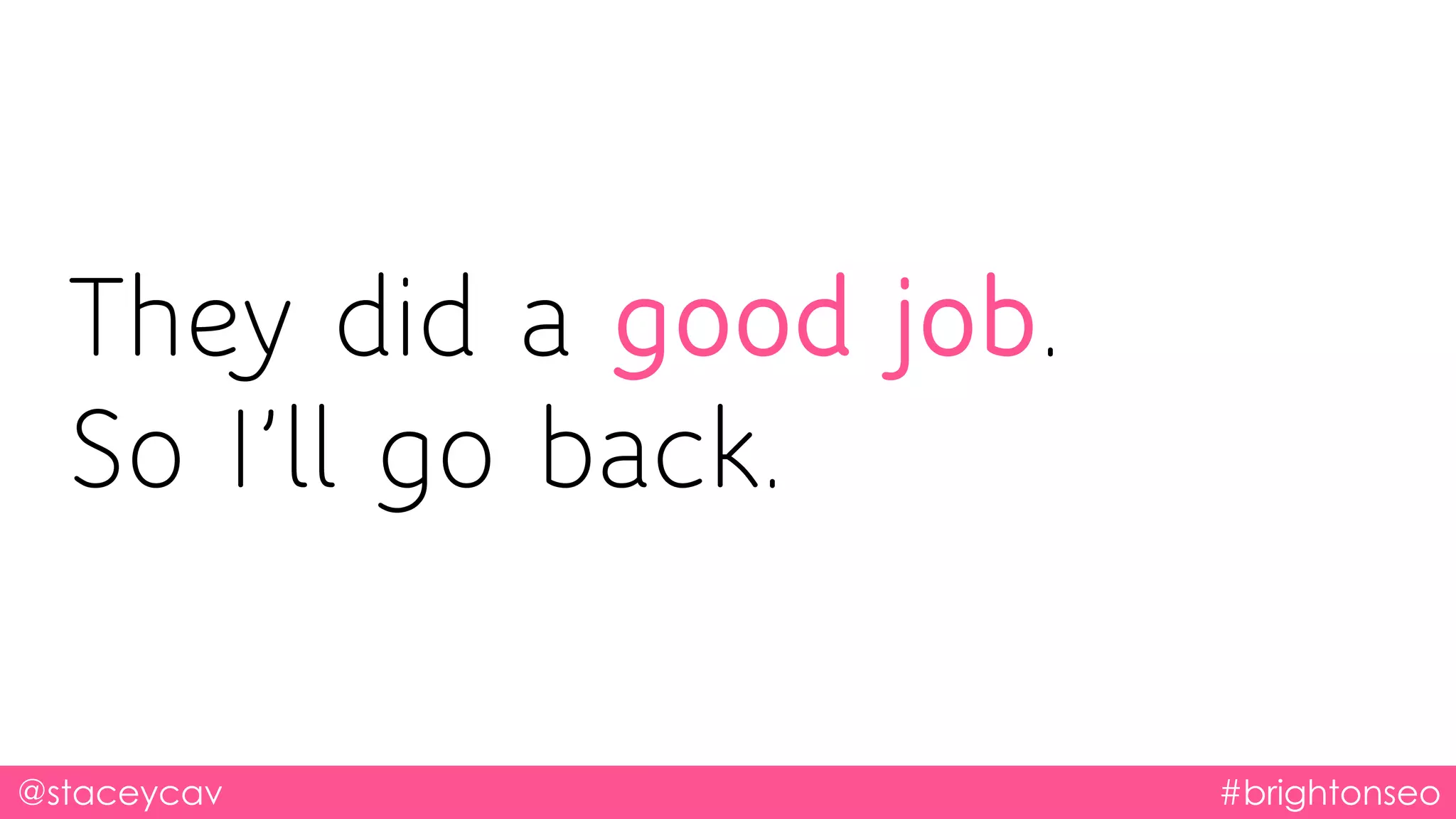 @staceycav #brightonseo
They did a good job.
So I’ll go back.
 