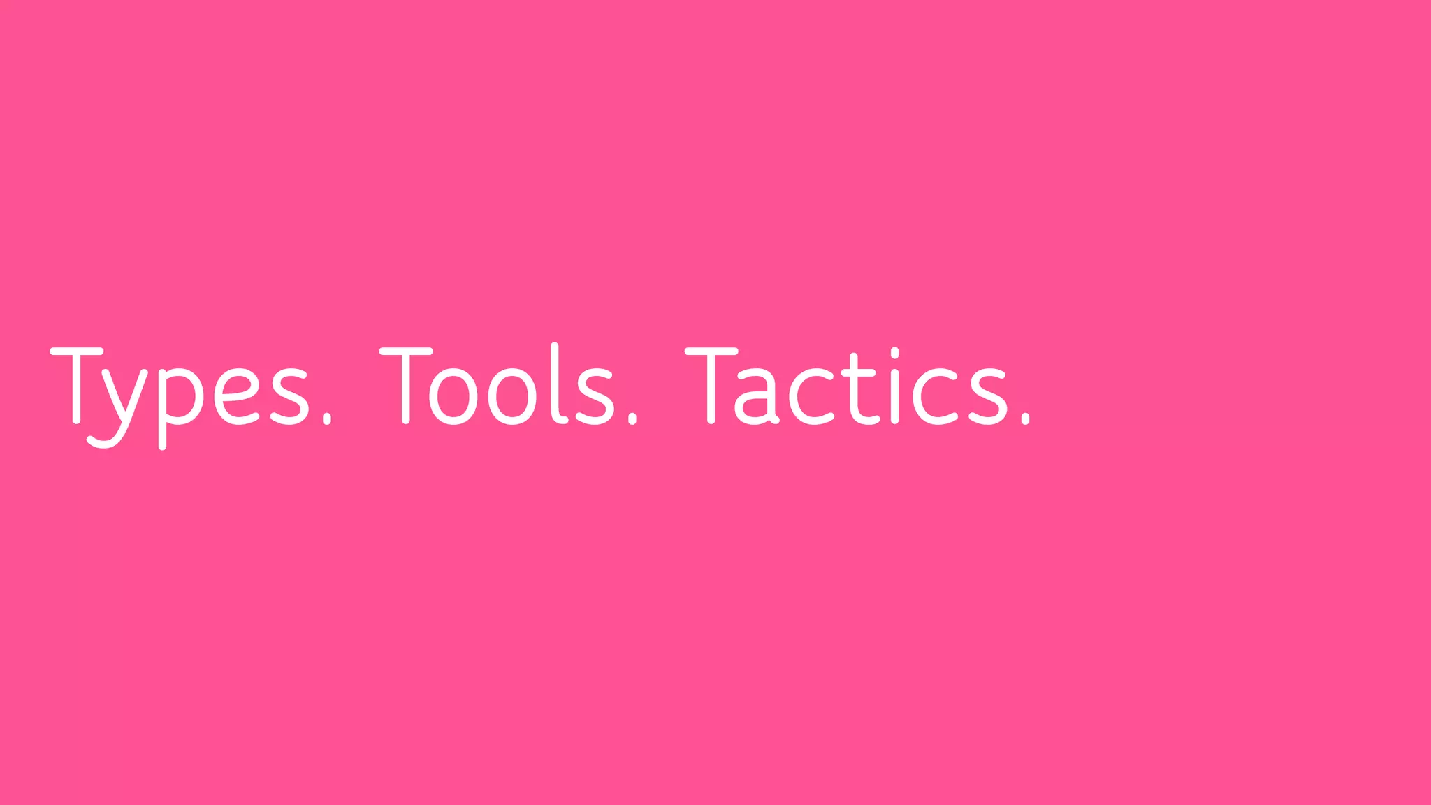 Types. Tools. Tactics.
 