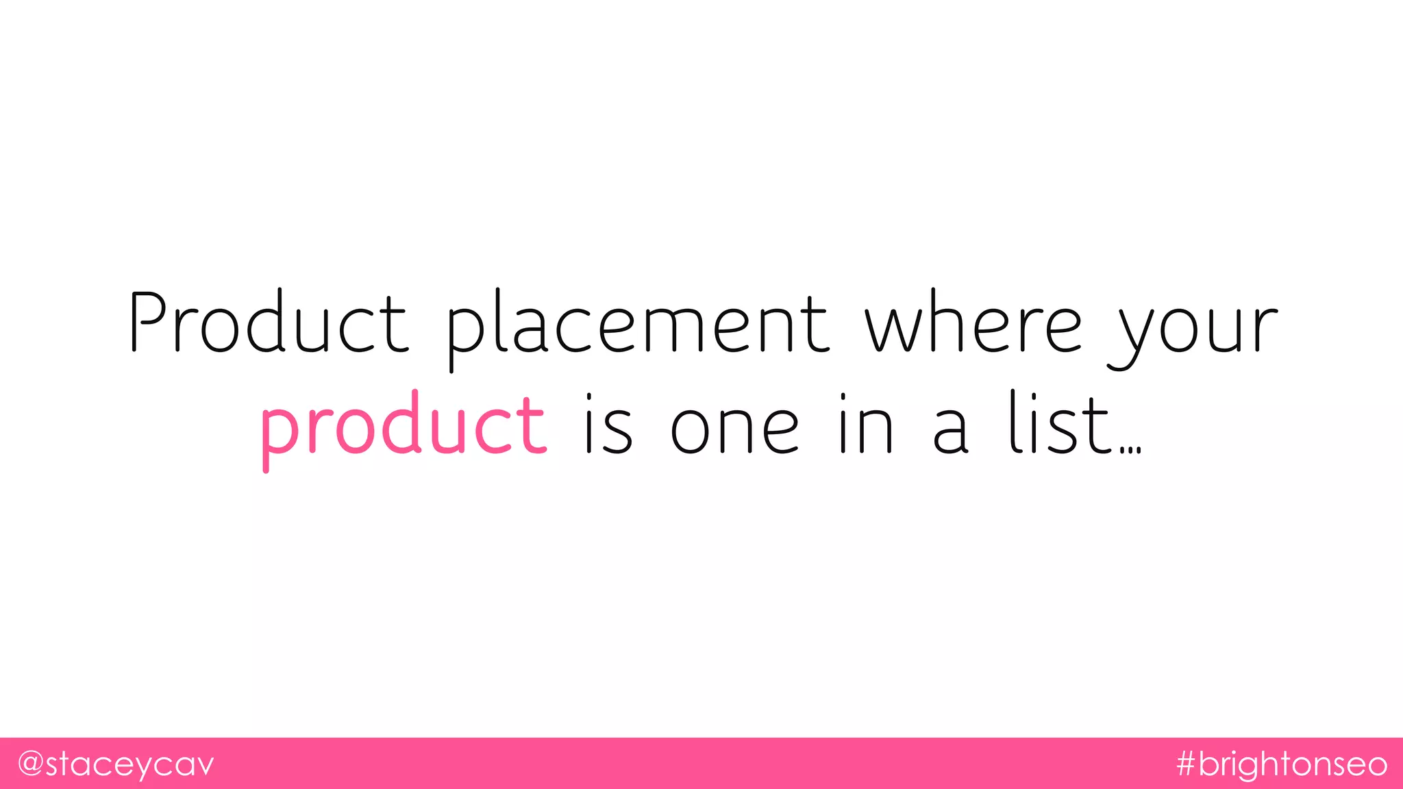 @staceycav #brightonseo
Product placement where your
product is one in a list…
 