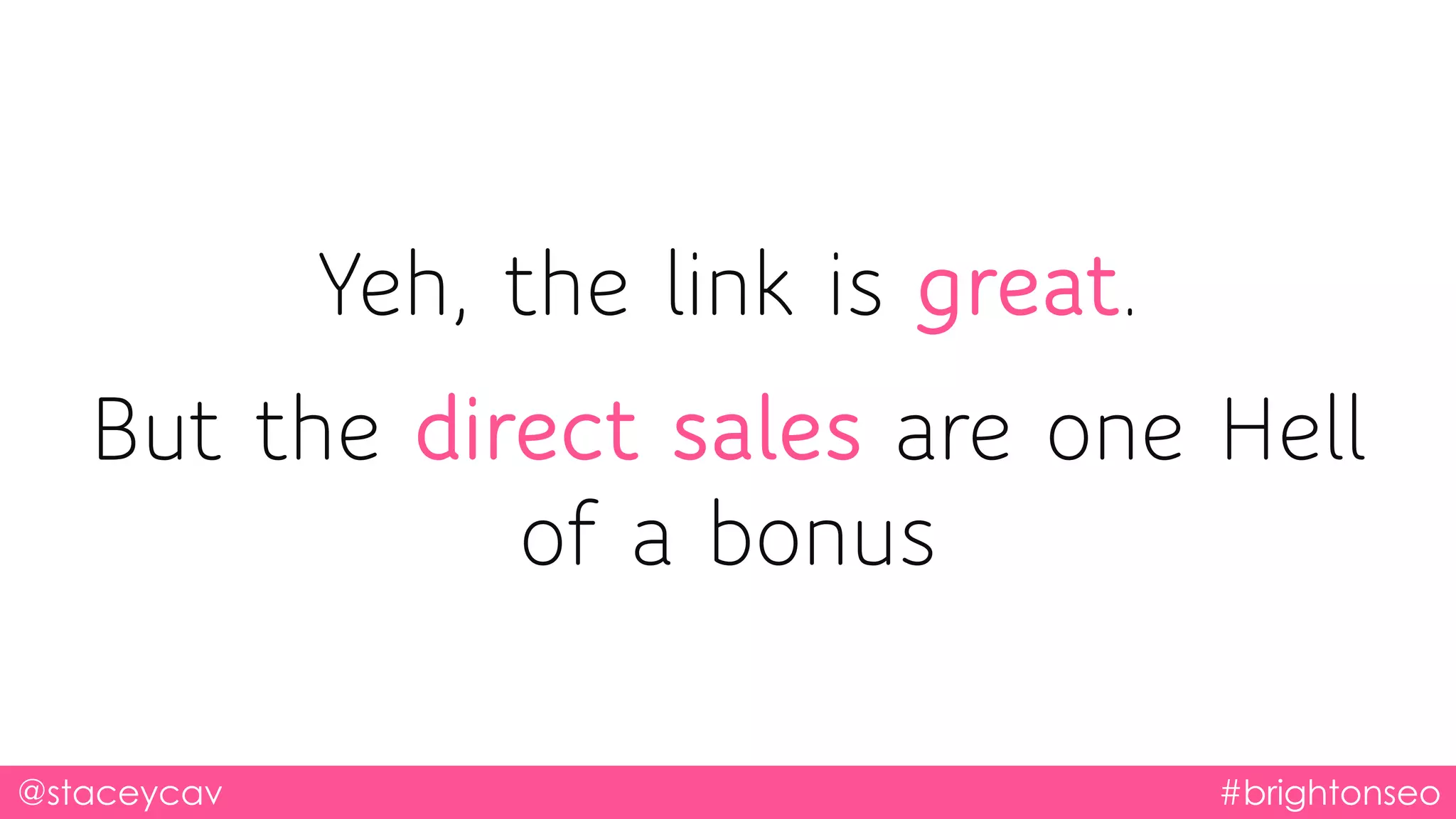 @staceycav #brightonseo
Yeh, the link is great.
But the direct sales are one Hell
of a bonus
 