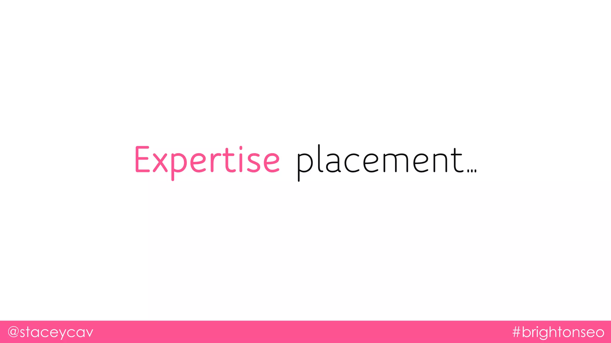 @staceycav #brightonseo
Expertise placement…
 