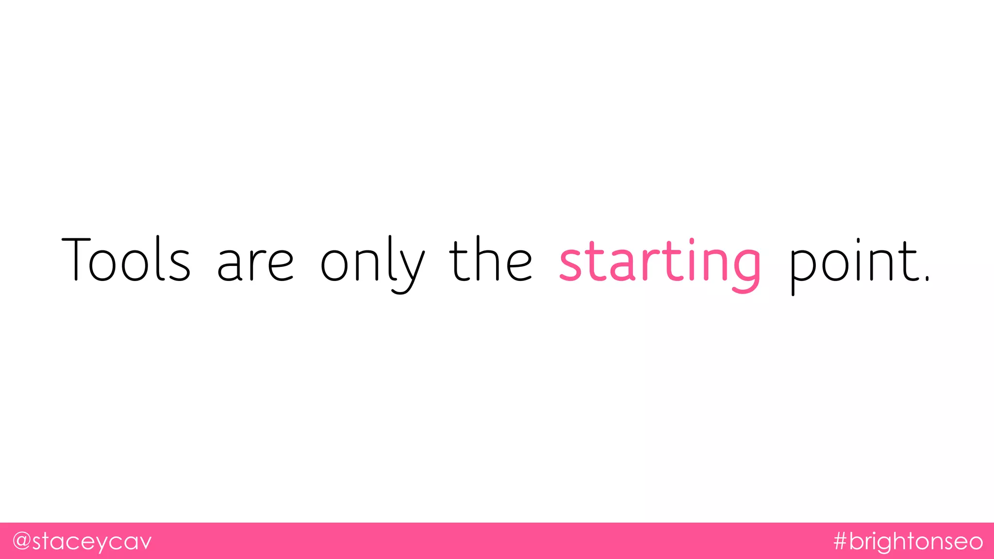 @staceycav #brightonseo
Tools are only the starting point.
 