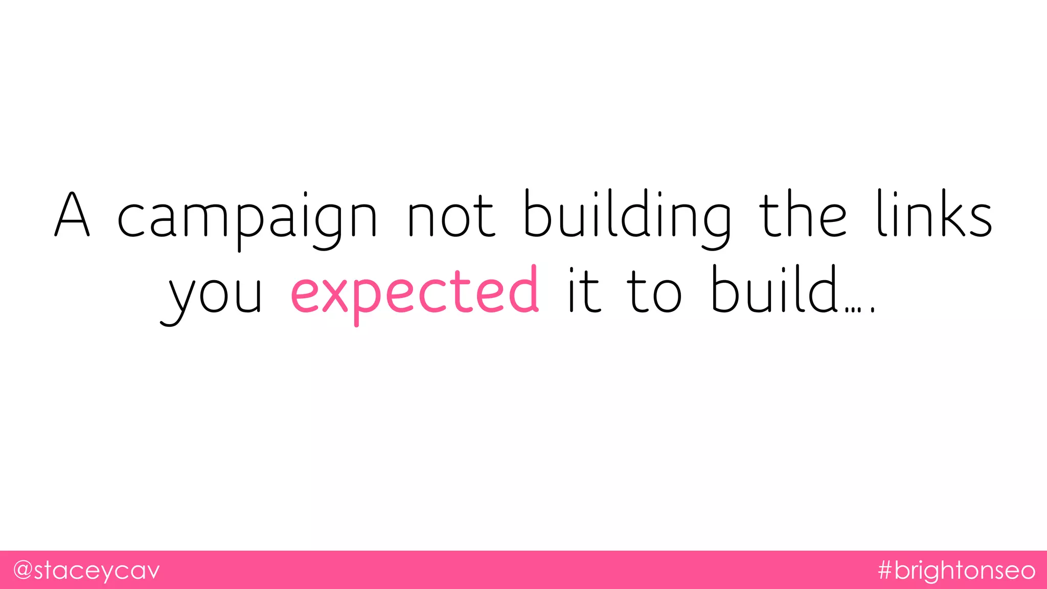 A campaign not building the links
you expected it to build….
@staceycav #brightonseo
 