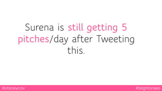 Surena is still getting 5
pitches/day after Tweeting
this.
@staceycav #brightonseo
 