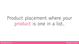 @staceycav #brightonseo
Product placement where your
product is one in a list…
 