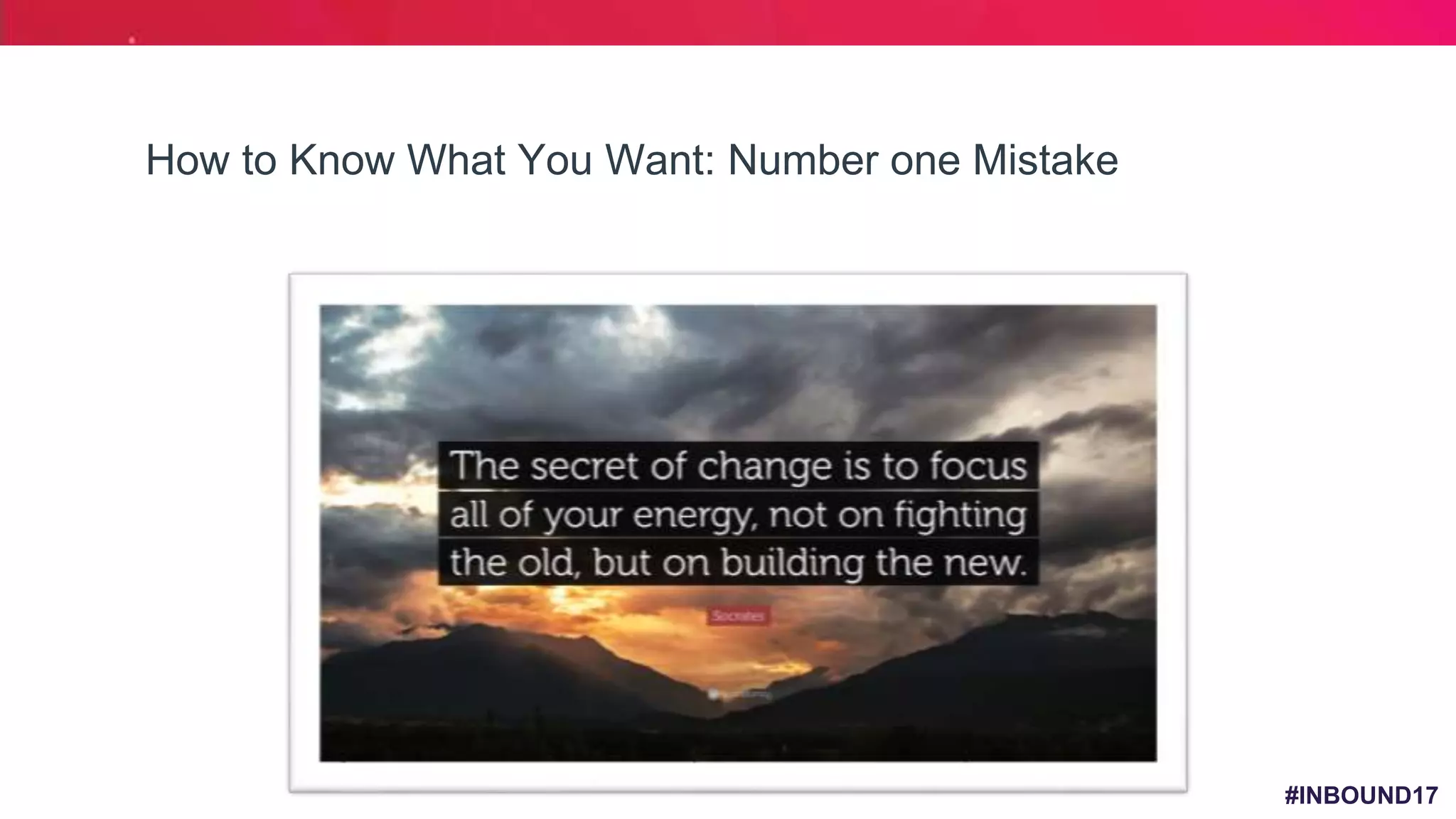 #INBOUND17
How to Know What You Want: Number one Mistake
 