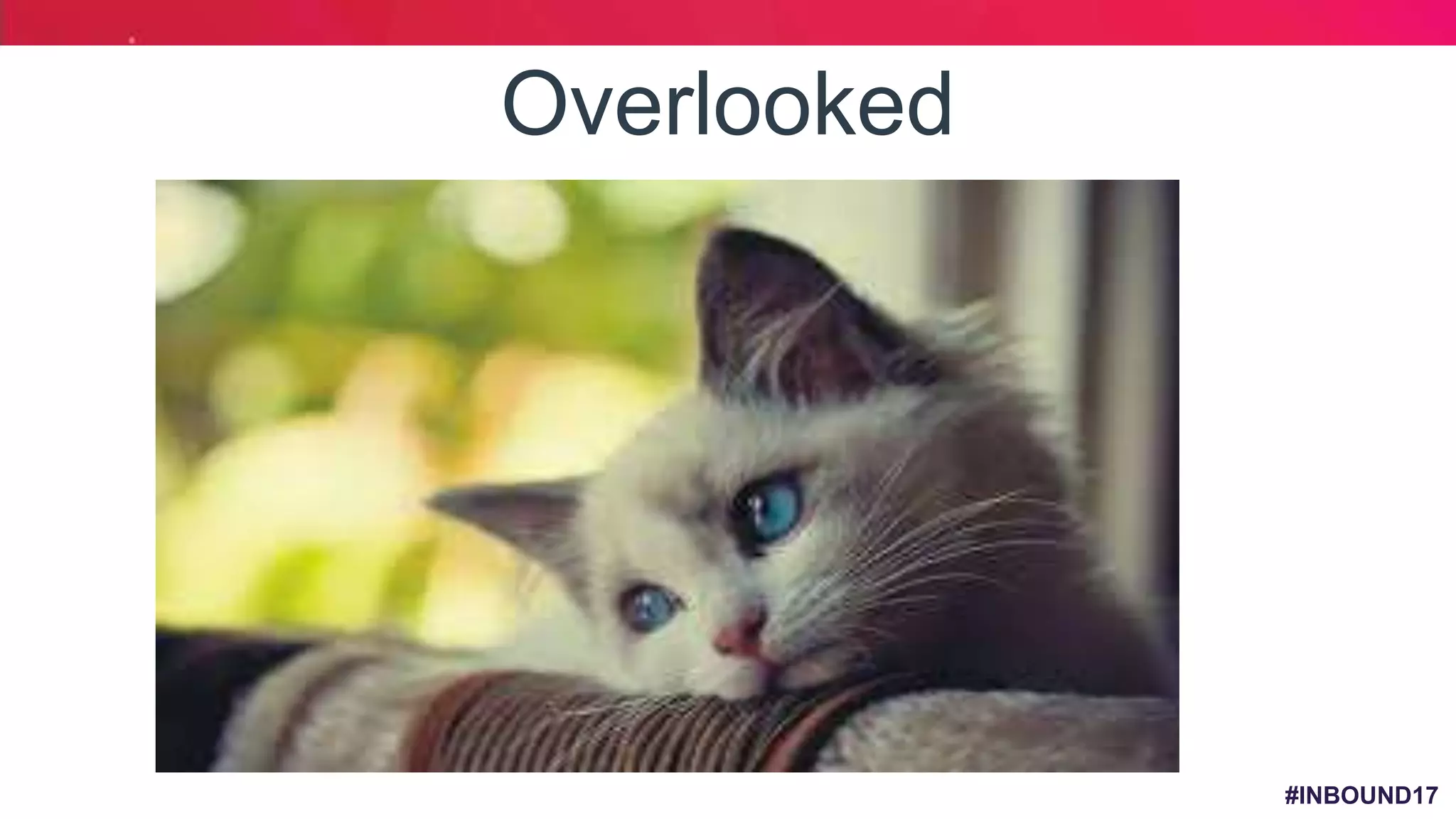 #INBOUND17
Overlooked
 