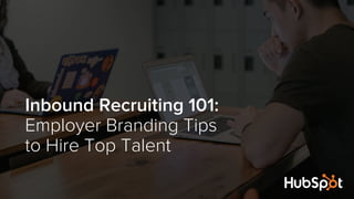 Inbound Recruiting 101:
Employer Branding Tips
to Hire Top Talent
 