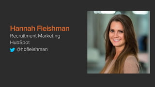 Hannah Fleishman
Recruitment Marketing
HubSpot
@hbﬂeishman
 