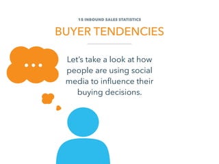 15 Inbound Sales STATISTICS
Buyer Tendencies
Let’s take a look at how
people are using social
media to influence their
buy...