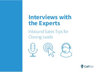 Interviews with
the Experts
Inbound Sales Tips for
Closing Leads
 