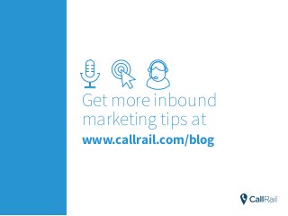 Get more inbound
marketing tips at
www.callrail.com/blog
 