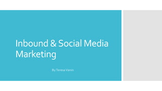 ByTeresaVanin
Inbound &Social Media
Marketing
 