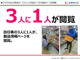 Copyright 2013 cocokarafine Inc. All rights Reserved.
3人に1人が閲覧
訪日客の3人に1人が、
製品情報ページを
閲覧。
■トライアルからの発見② 3人に1人がQRコードから製品ページを閲覧
17
 