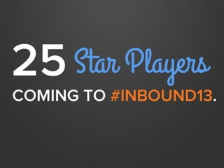 COMING TO #INBOUND13.
25Star Players
 